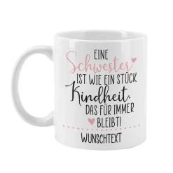 Eine Schwester / Ein Bruder ist wie ein Stück Kindheit - Tasse mit Ihrem Wunschtext